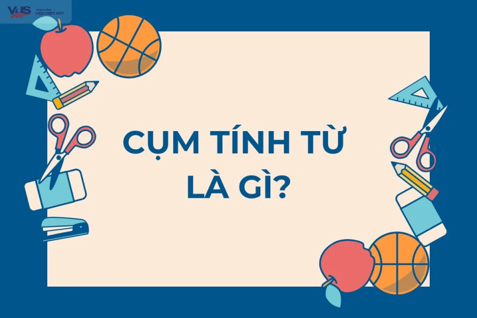 Cụm tính từ là gì? Chức năng, vị trí & cách nhận diện Cụm tính từ là gì? Chức năng, vị trí & cách nhận diện