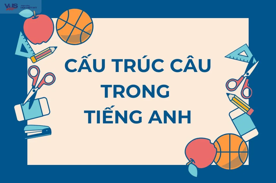 Cấu trúc câu trong tiếng Anh: Hướng dẫn chi tiết A - Z