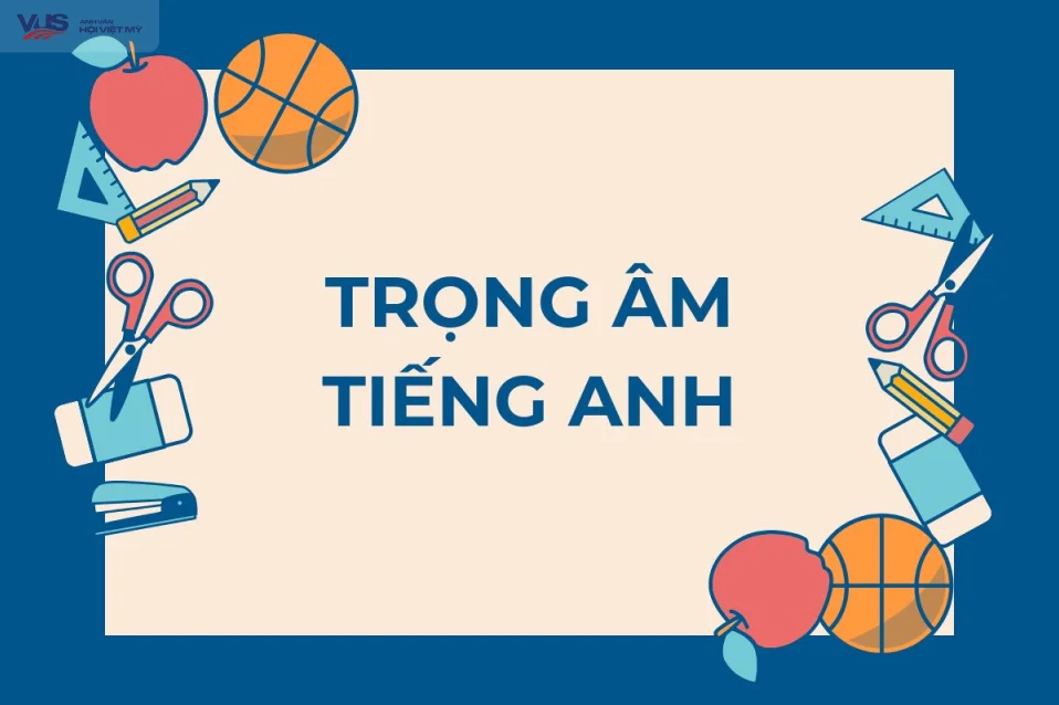 Cách đánh trọng âm tiếng Anh dễ nhớ & đơn giản (kèm bài tập)