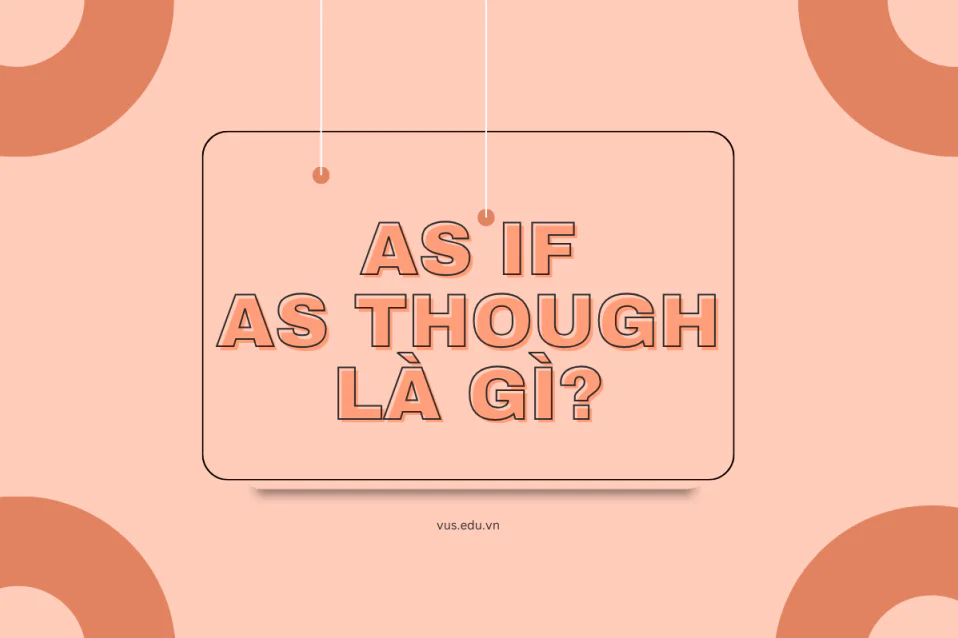 As if/As though là gì? Tìm hiểu cách sử dụng, ví dụ & bài tập