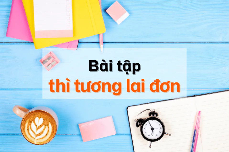 Kho bài tập thì tương lai đơn cơ bản - nâng cao có lời giải
