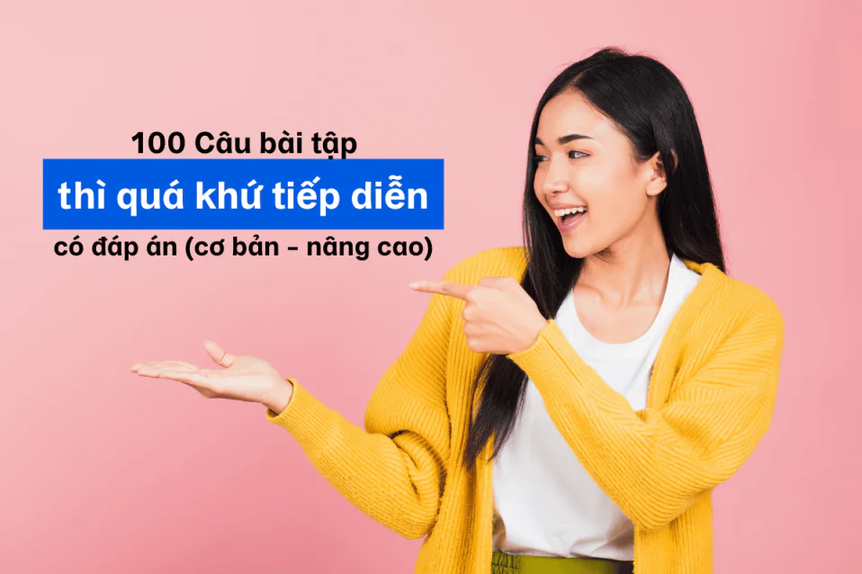 Bộ bài tập thì quá khứ tiếp diễn cơ bản - nâng cao có đáp án