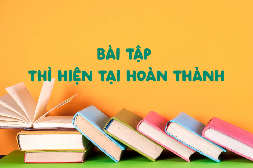 Bài tập thì hiện tại hoàn thành từ cơ bản đến nâng cao