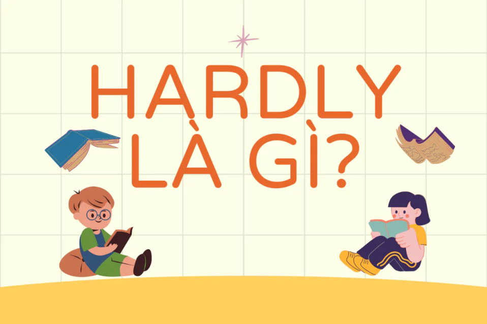 Cấu trúc Hardly: Vị trí, cấu trúc, cách dùng kèm có đáp án Cấu trúc Hardly: Vị trí, cấu trúc, cách dùng kèm có đáp án