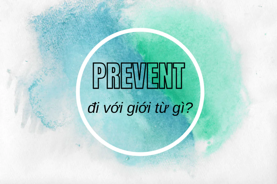 Prevent đi với giới từ gì? Cách dùng, so với Avoid, bài tập Prevent đi với giới từ gì? Cách dùng, so với Avoid, bài tập