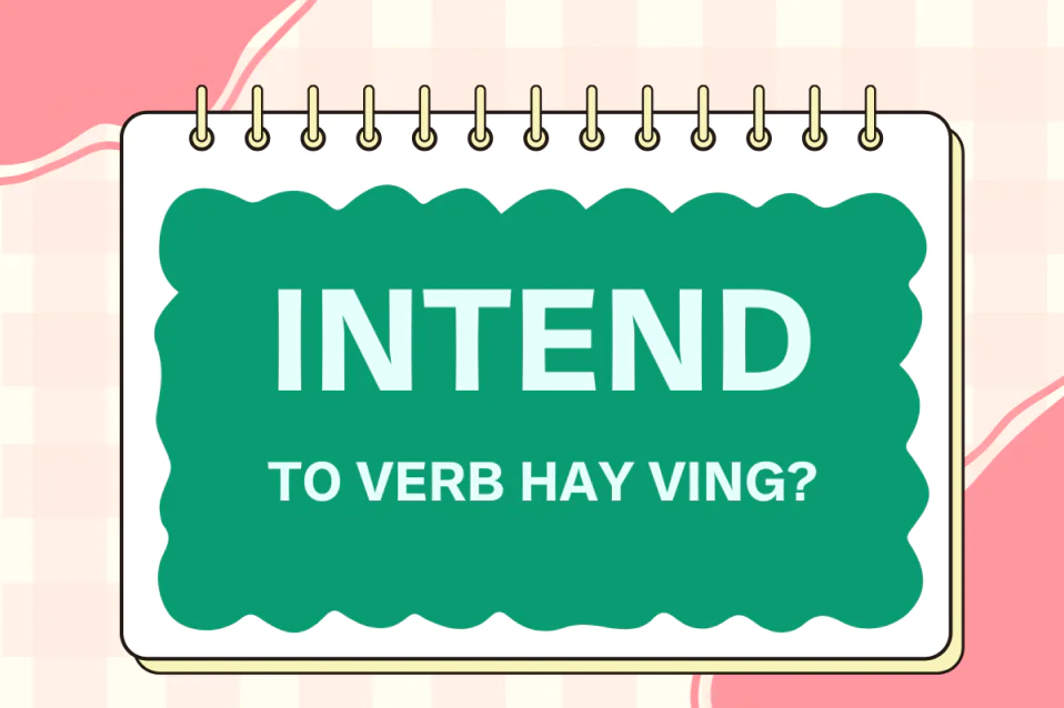 Intend to V hay Ving? Cấu trúc, cách dùng, công thức mở rộng