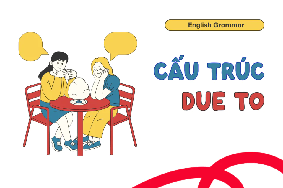 Sau Due to là gì? A-Z Cách dùng, cấu trúc đồng nghĩa, bài tập Sau Due to là gì? A-Z Cách dùng, cấu trúc đồng nghĩa, bài tập