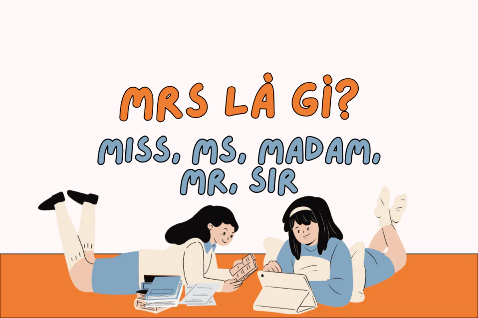 Mrs là gì? Khác gì với cách dùng Miss, Ms, Madam, Mr, Sir? Mrs là gì? Khác gì với cách dùng Miss, Ms, Madam, Mr, Sir?