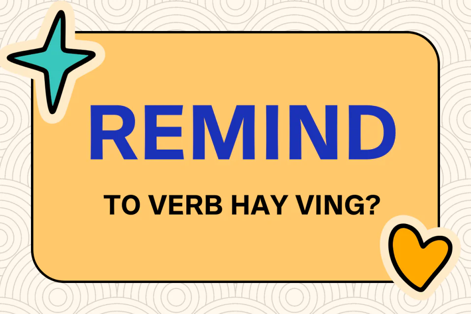 Remind to V hay Ving? Công thức, cách dùng, khác gì Remember?