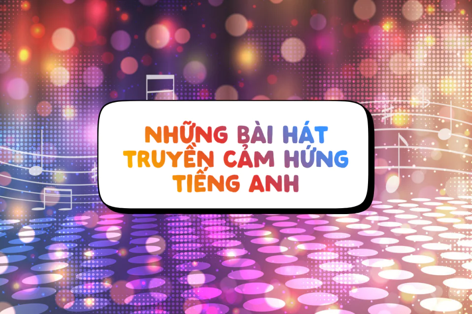 Những bài hát truyền cảm hứng tiếng Anh, tăng năng lượng