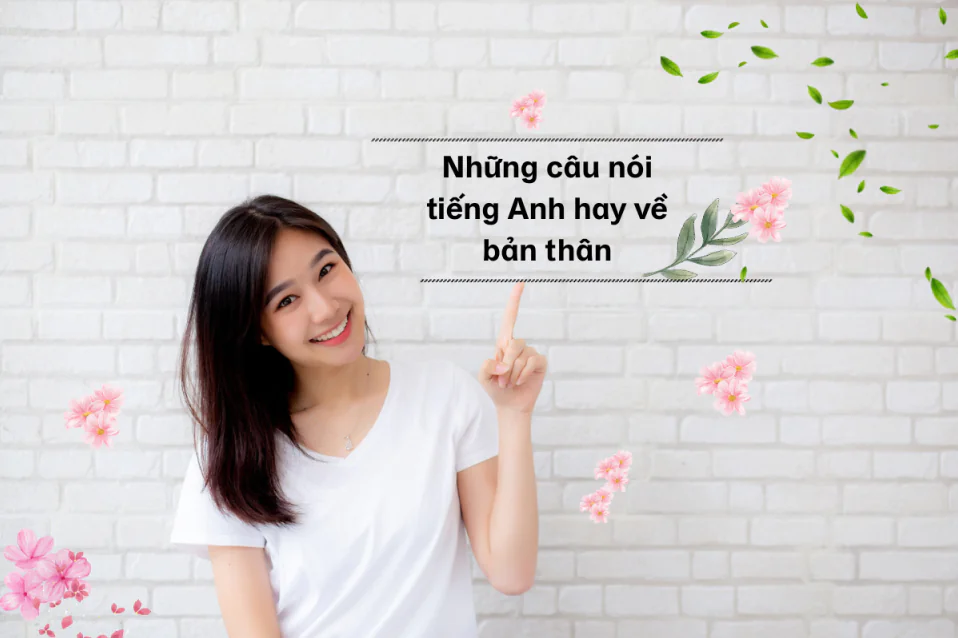 Những câu nói hay về bản thân bằng tiếng Anh ngắn gọn, thú vị