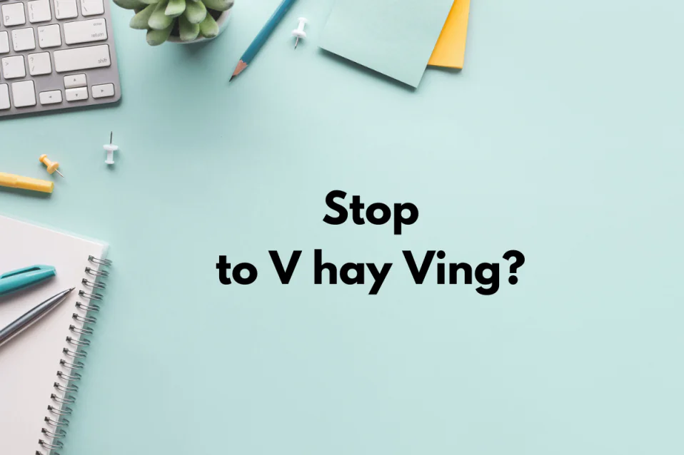 Stop to V hay Ving? Công thức, cách dùng, cụm đi kèm, bài tập