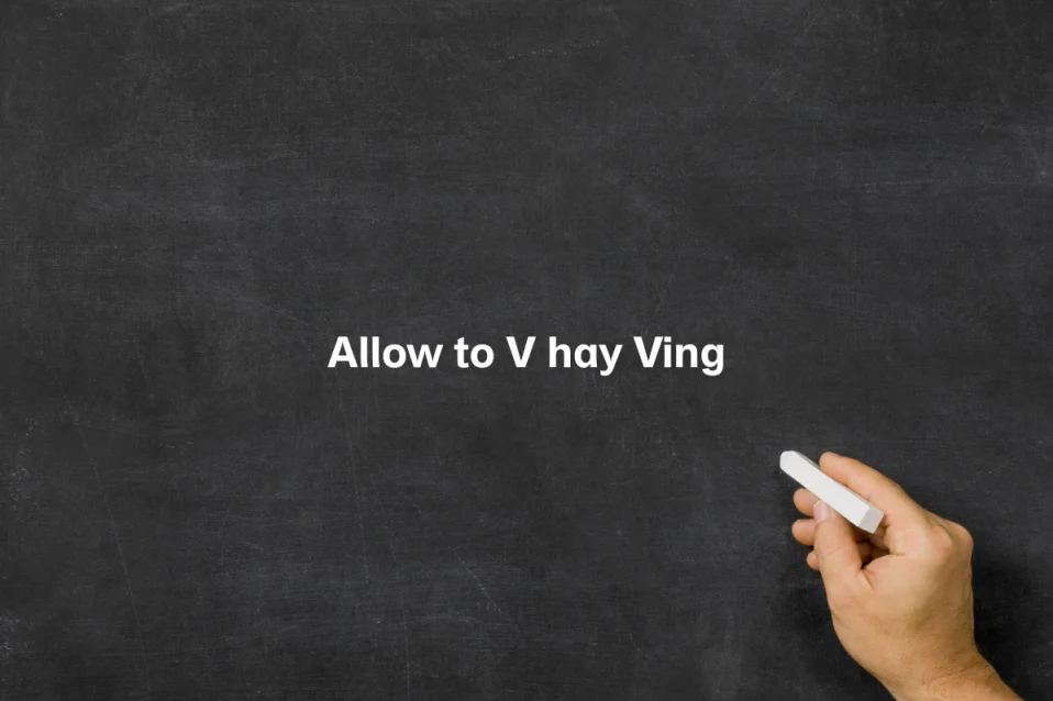 Allow to V hay Ving? Cách dùng, công thức và ví dụ chuẩn