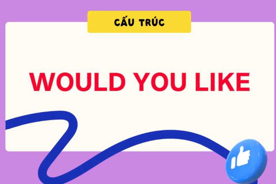 Would you like Ving hay to V? Cách dùng, khác gì Do you like? Would you like Ving hay to V? Cách dùng, khác gì Do you like?
