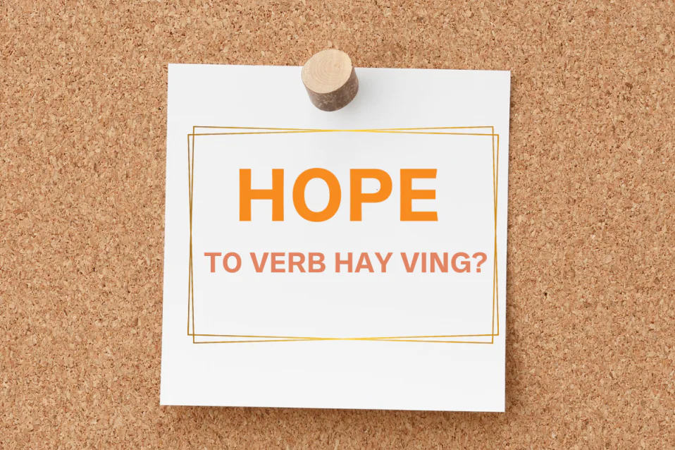 Hope to V hay Ving? Công thức, cách dùng, so với Wish, bài tập Hope to V hay Ving? Công thức, cách dùng, so với Wish, bài tập