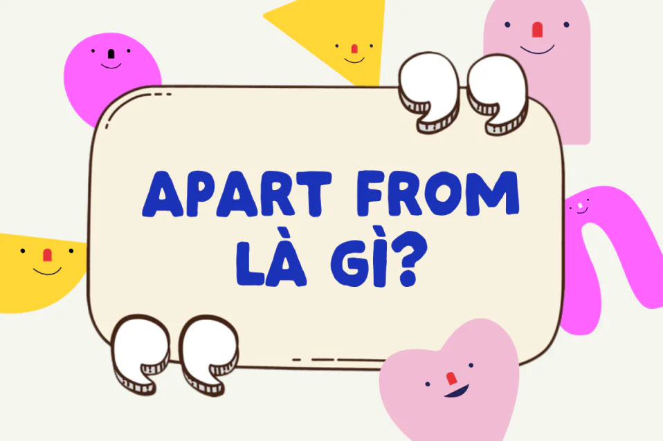 Apart from là gì? Cách sử dụng và phân biệt với Besides, Except