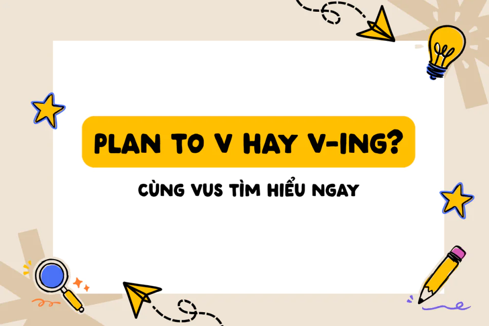 Plan to V hay Ving? Phân biệt với Schedule, cách dùng, bài tập