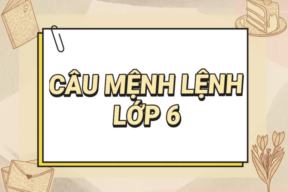 Câu mệnh lệnh lớp 6: Lý thuyết ngữ pháp và bài tập