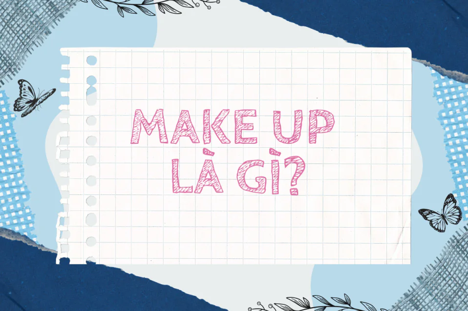 Make up là gì? Cấu trúc, cách dùng, các cụm đi kèm và bài tập
