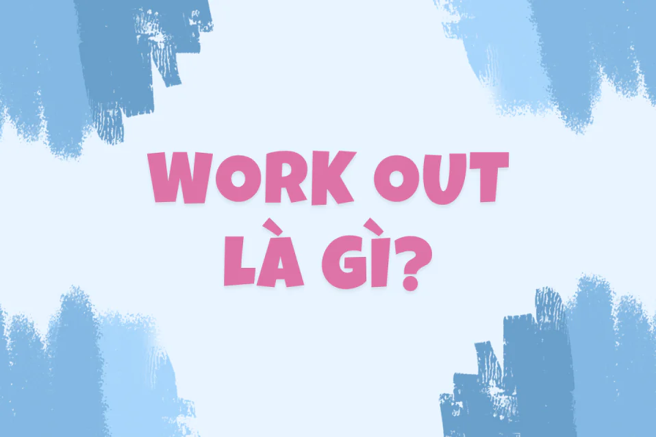 Work out là gì? Công thức, cách dùng, các cụm đi kèm, bài tập