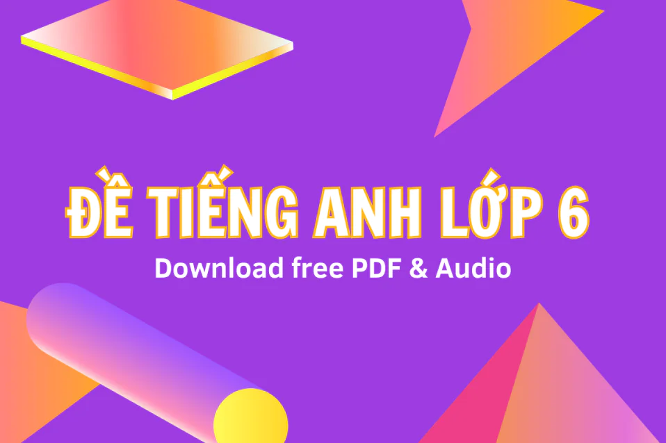 Đề tiếng Anh lớp 6 Global Success: Bộ đề HK1, HK2 (có đáp án)