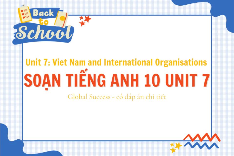 Tiếng Anh 10 Unit 7: Viet Nam and International Organisations