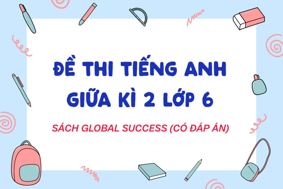 Đề thi tiếng Anh giữa kì 2 lớp 6 Global Success có đáp án chi tiết