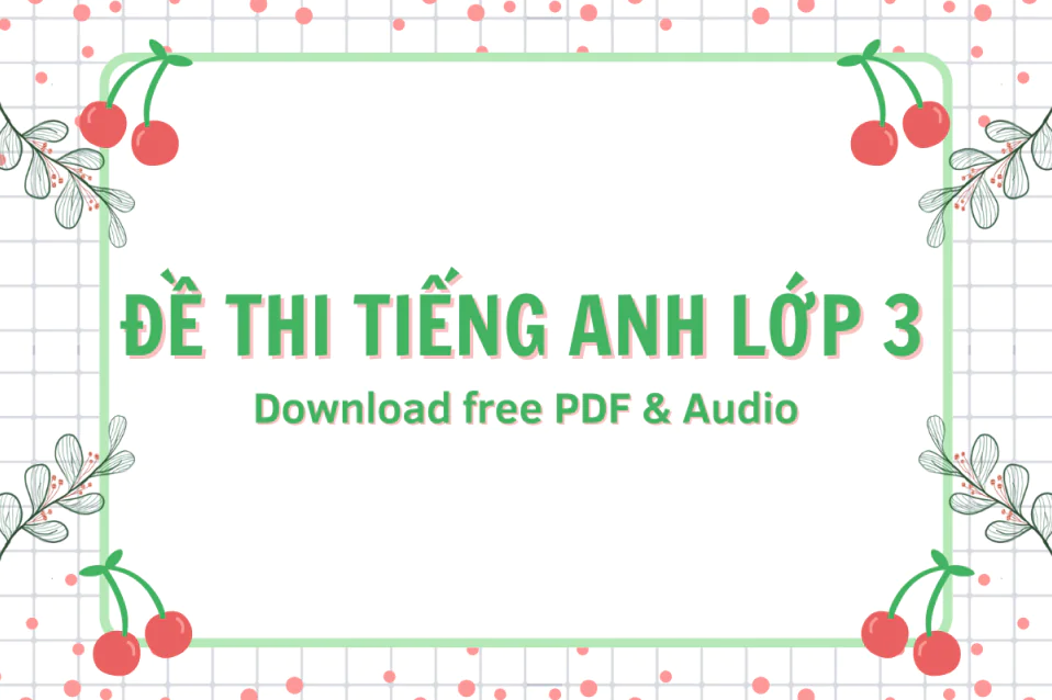 Tổng hợp đề thi tiếng Anh lớp 3 HK1, HK2 (có đáp án)