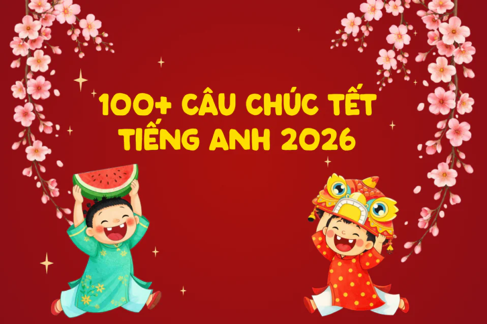 100+ lời chúc Tết tiếng Anh 2026 hay, dễ dùng, không sợ sai