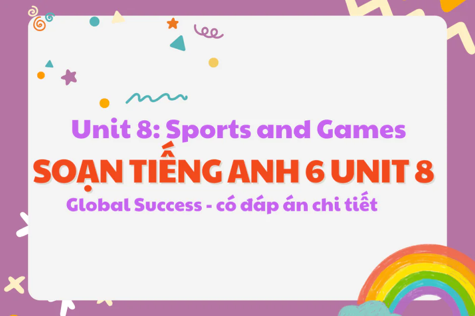 Soạn Tiếng Anh 6 Unit 8 Global Success (có đáp án chi tiết)