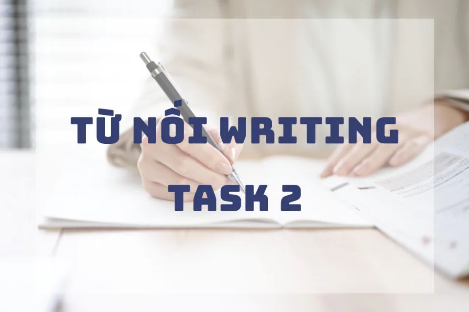 Từ nối Writing Task 2 giúp bài viết chinh phục band điểm cao