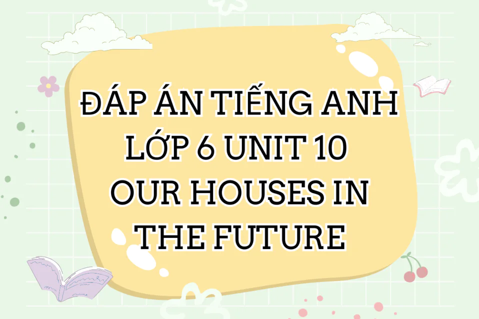 Soạn Tiếng Anh lớp 6 Unit 10 Global Success Our Houses in the Future