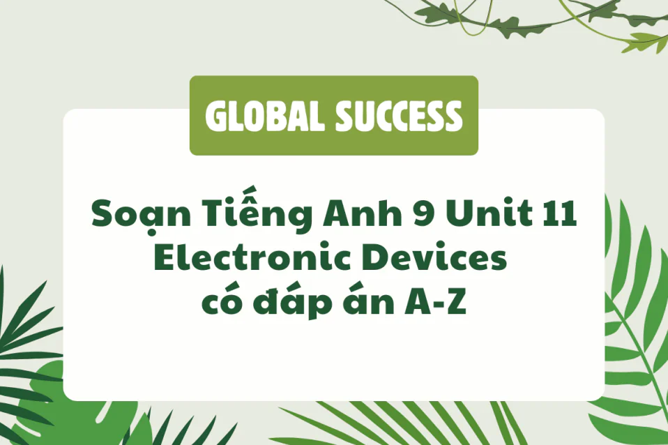 Soạn Tiếng Anh 9 Unit 11 Electronic Devices có đáp án A-Z