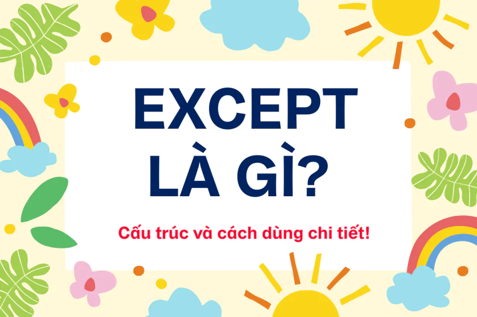 Except là gì? Except đi với giới từ gì? Khác gì Besides, Apart from?