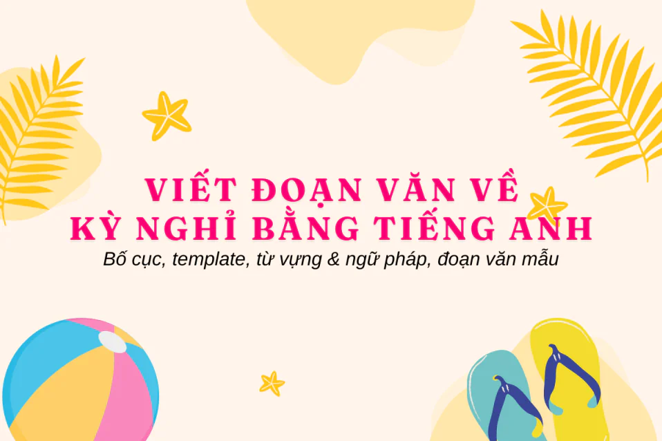 Hướng dẫn viết đoạn văn về kỳ nghỉ bằng tiếng Anh ngắn gọn + mẫu hay