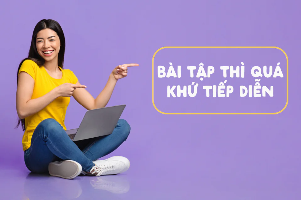 Bộ bài tập thì quá khứ tiếp diễn cơ bản - nâng cao có đáp án