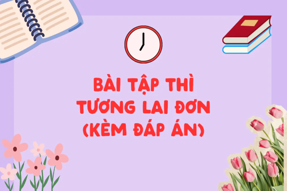 100+ bài tập thì tương lai đơn từ cơ bản - nâng cao có đáp án