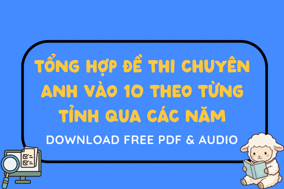 Tổng hợp đề thi chuyên Anh vào 10 theo từng tỉnh qua các năm (có đáp án)