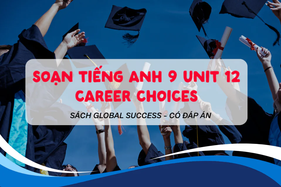 Giải A-Z Tiếng Anh 9 Unit 12 Global Success Career choices
