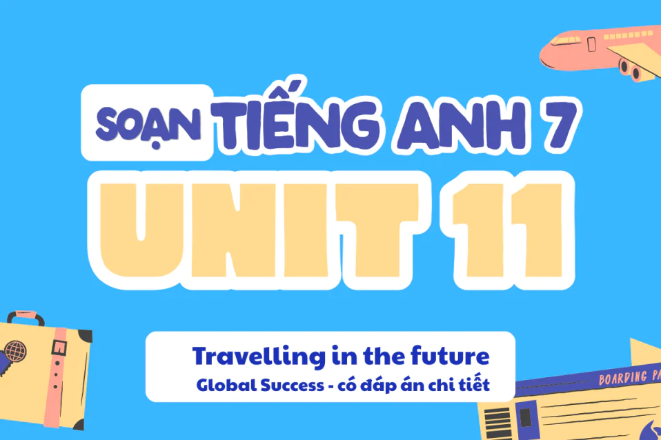 Soạn tiếng Anh 7 Unit 11: Travelling in the future (Global Success)