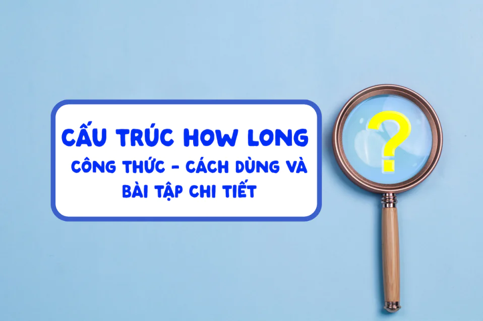 Cấu trúc How long: Công thức, cách dùng kèm bài tập chi tiết