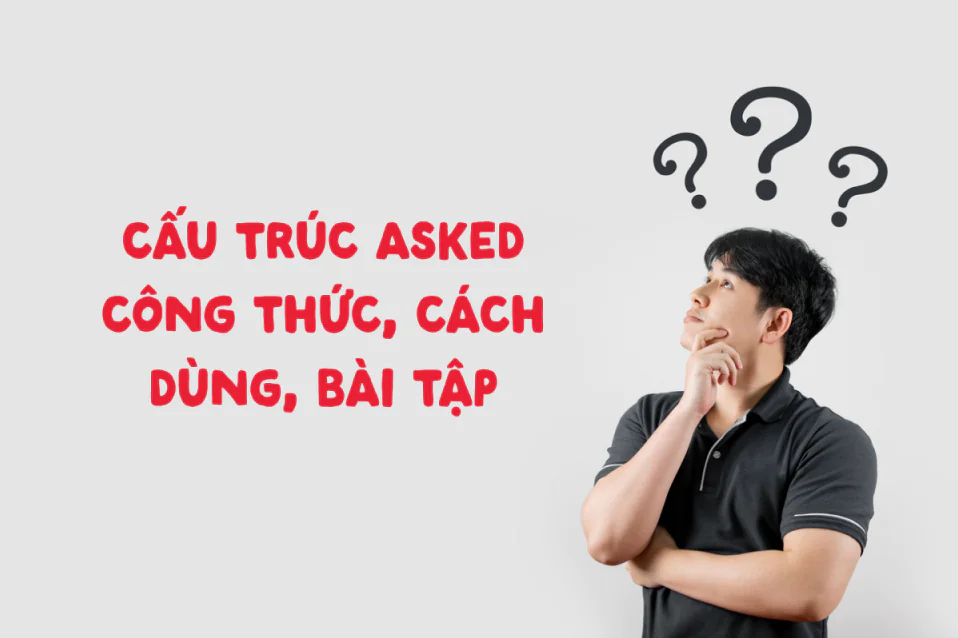 Asked + gì? Chi tiết công thức, cách dùng và bài tập A-Z