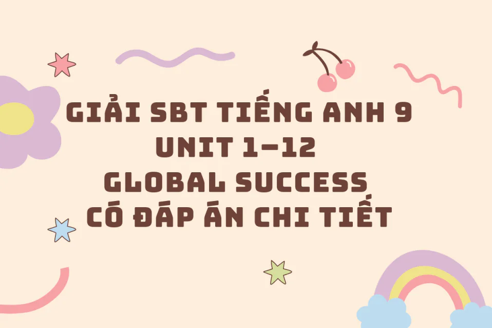 Giải SBT tiếng Anh 9 Unit 1–12 Global Success có đáp án chi tiết