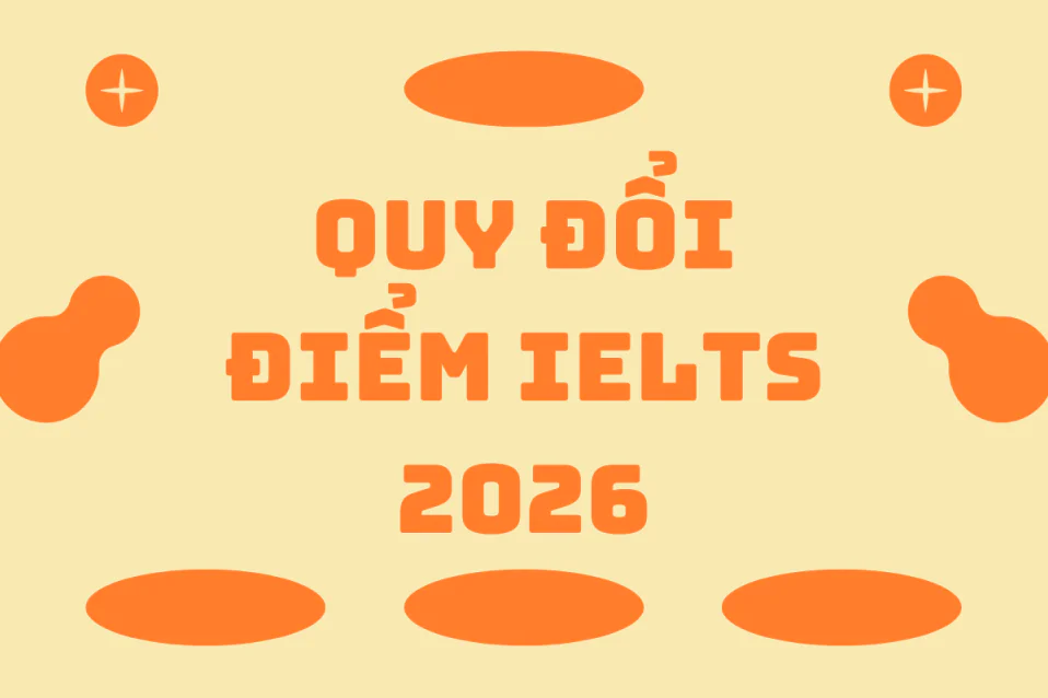 Cách quy đổi điểm IELTS 2026 đại học (cập nhật mới nhất)