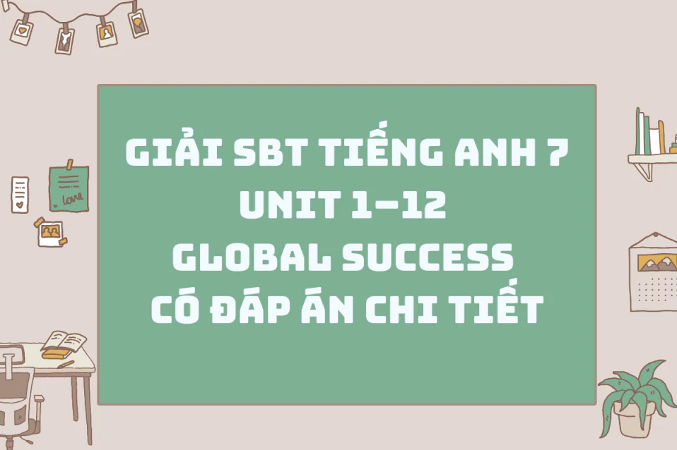 Giải SBT tiếng Anh 7 Unit 1–12 Global Success có đáp án chi tiết